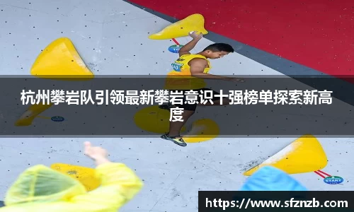 杭州攀岩队引领最新攀岩意识十强榜单探索新高度