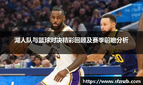 湖人队与篮球对决精彩回顾及赛季前瞻分析